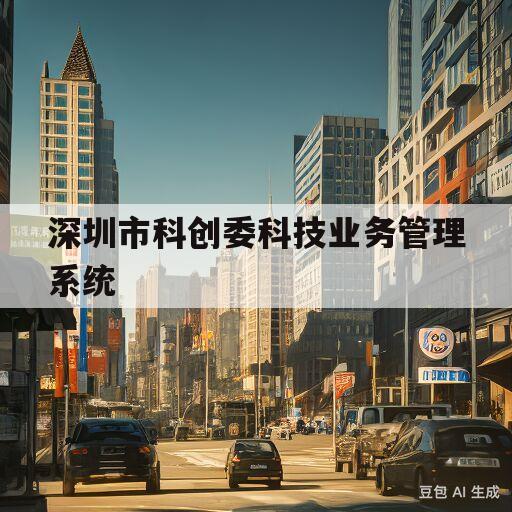 深圳市科创委科技业务管理系统的简单介绍